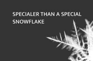 Specialer than a special snowflake